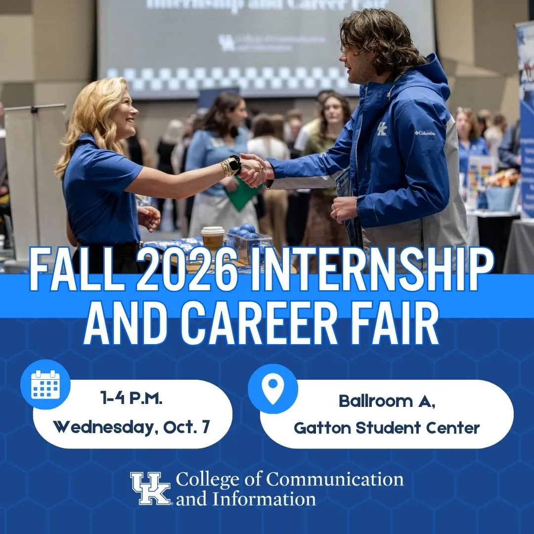 Promotional graphic for the University of Kentucky College of Communication and Information’s Fall 2026 Internship and Career Fair. A student in a blue UK jacket shakes hands with a woman at the event. The fair is Wednesday, Oct. 7, from 1–4 p.m. in Ballroom A of the Gatton Student Center.